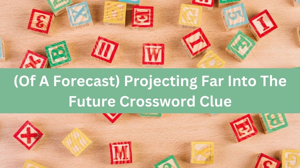 The Times Concise (Of A Forecast) Projecting Far Into The Future Crossword Clue Answers with 9 Letters