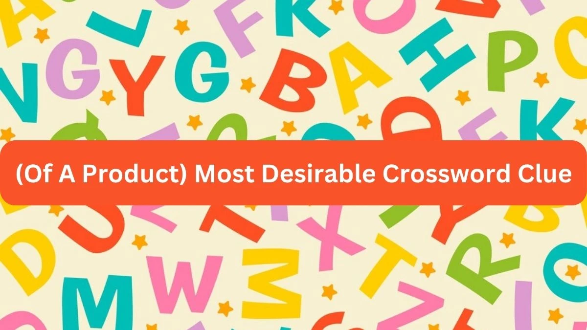 The Times Concise (Of A Product) Most Desirable Crossword Clue Answers with 13 Letters