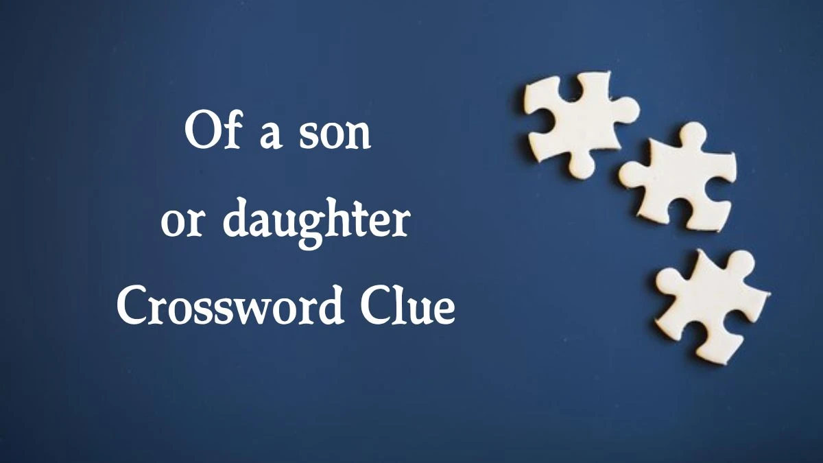 The Sun Mini Of a son or daughter Crossword Clue Answers with 6 Letters