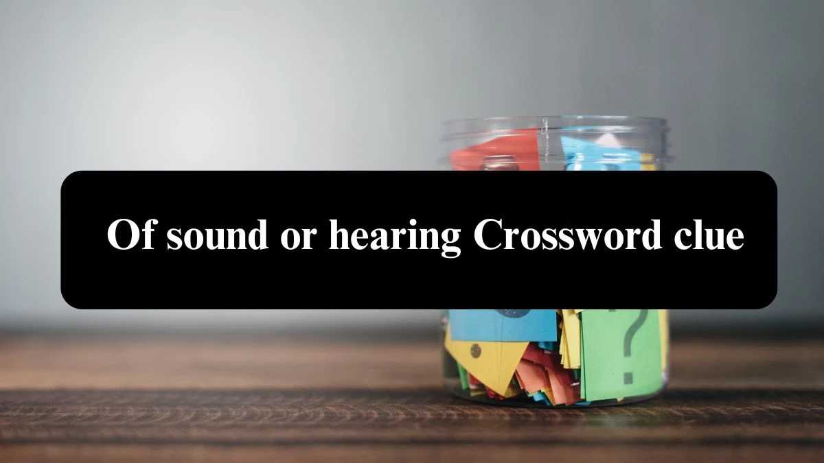 Metro Quick Of sound or hearing Crossword Clue Answers with 5 Letters