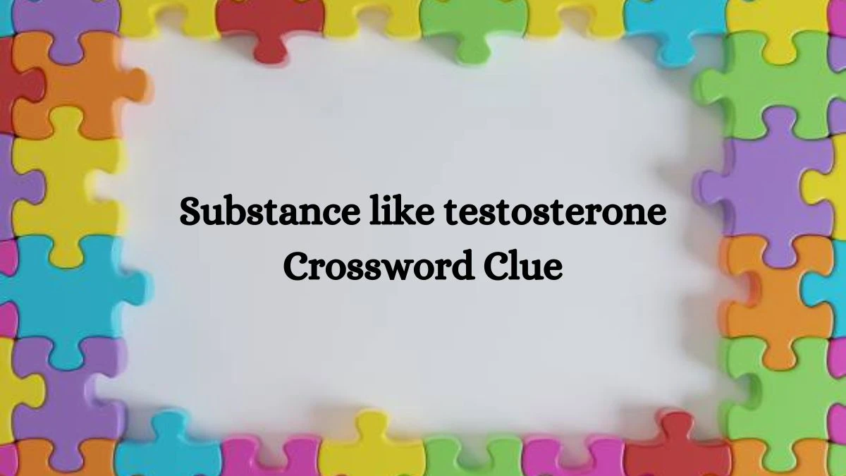 Mirror Quick Substance like testosterone Crossword Clue Answers with 7 Letters