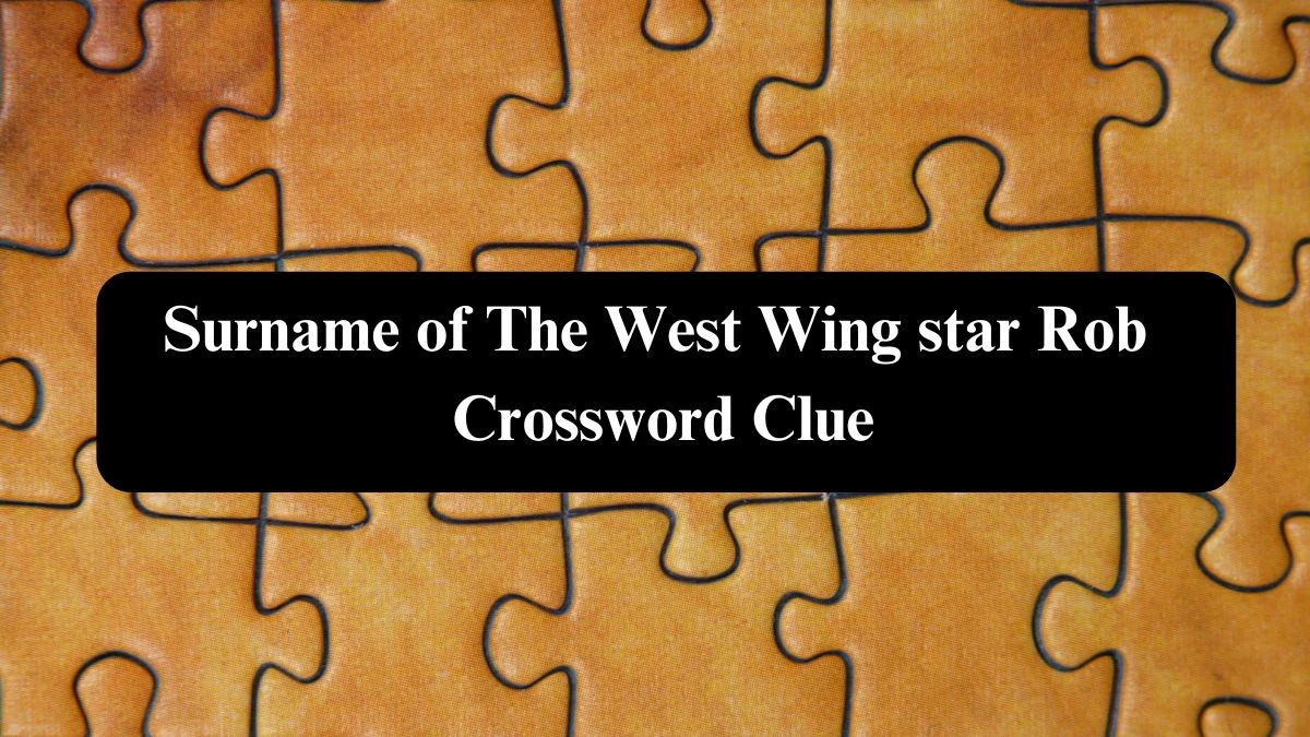 The Sun Mini Surname of The West Wing star Rob Crossword Clue Answers with 4 Letters