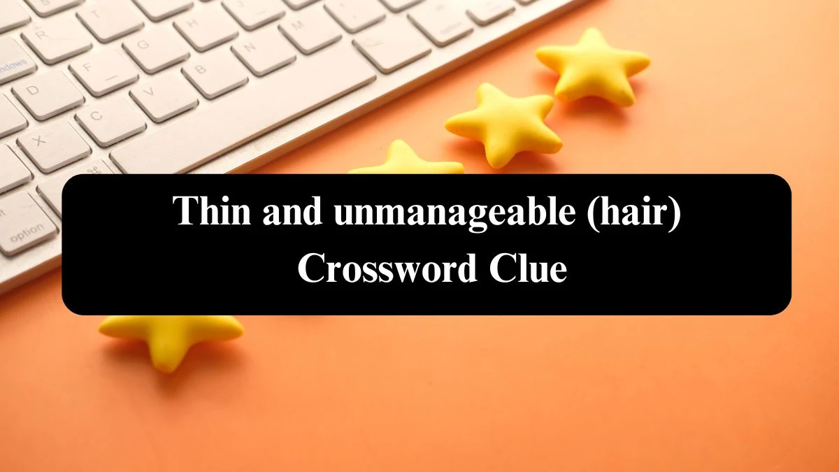 The Sun Mini Thin and unmanageable (hair) Crossword Clue Answers with 7 Letters