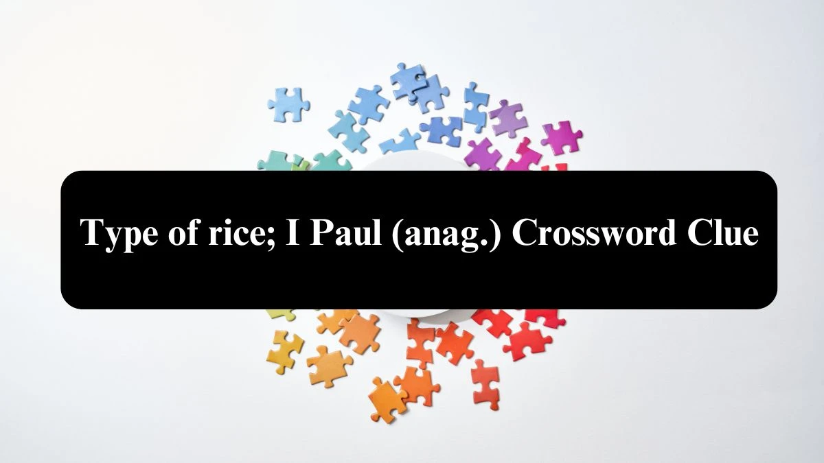 Daily Telegraph Plusword Type of rice; I Paul (anag.) Crossword Clue Answers with 5 Letters