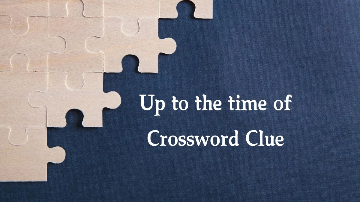 Daily Telegraph Plusword Up to the time of Crossword Clue Answers with 5 Letters