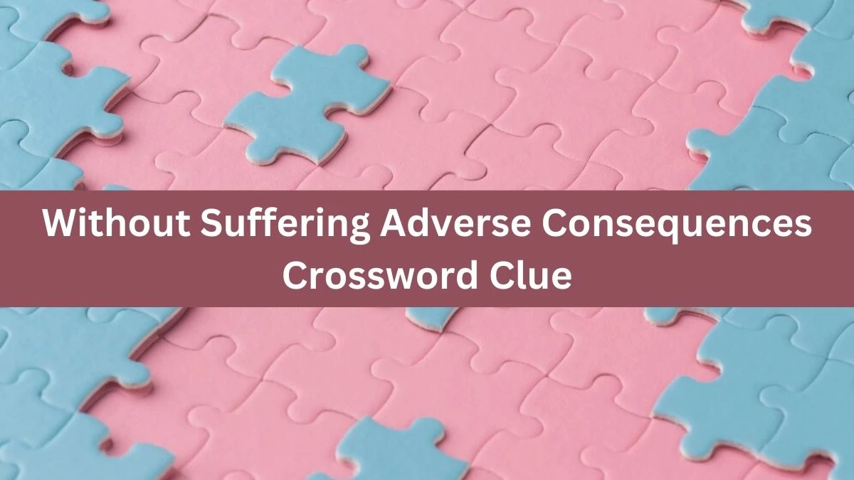 The Times Concise Without Suffering Adverse Consequences Crossword Clue Answers with 8 Letters