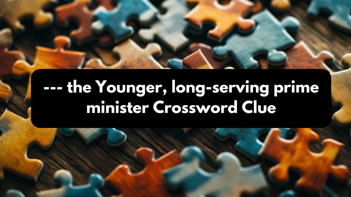 The Times Concise --- the Younger, long-serving prime minister Crossword Clue Answers with 4 Letters