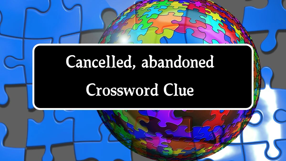 The Sun Mini Cancelled, abandoned Crossword Clue Answers with 3 Letters