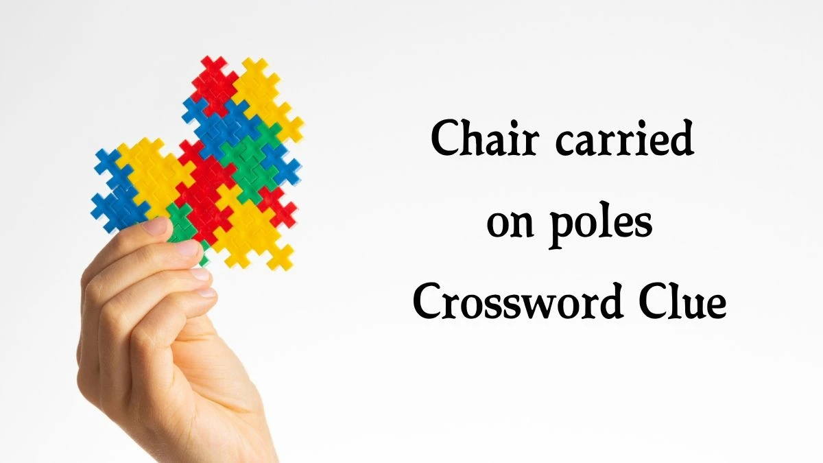 Metro Quick Chair carried on poles Crossword Clue Answers with 5 Letters