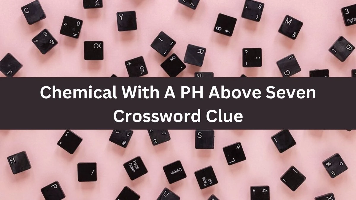 The Times Concise Chemical With A PH Above Seven Crossword Clue Answers with 6 Letters