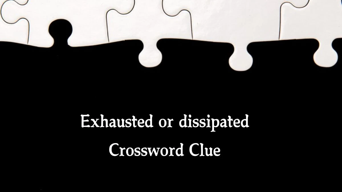 Metro Quick Exhausted or dissipated Crossword Clue Answers with 5 Letters