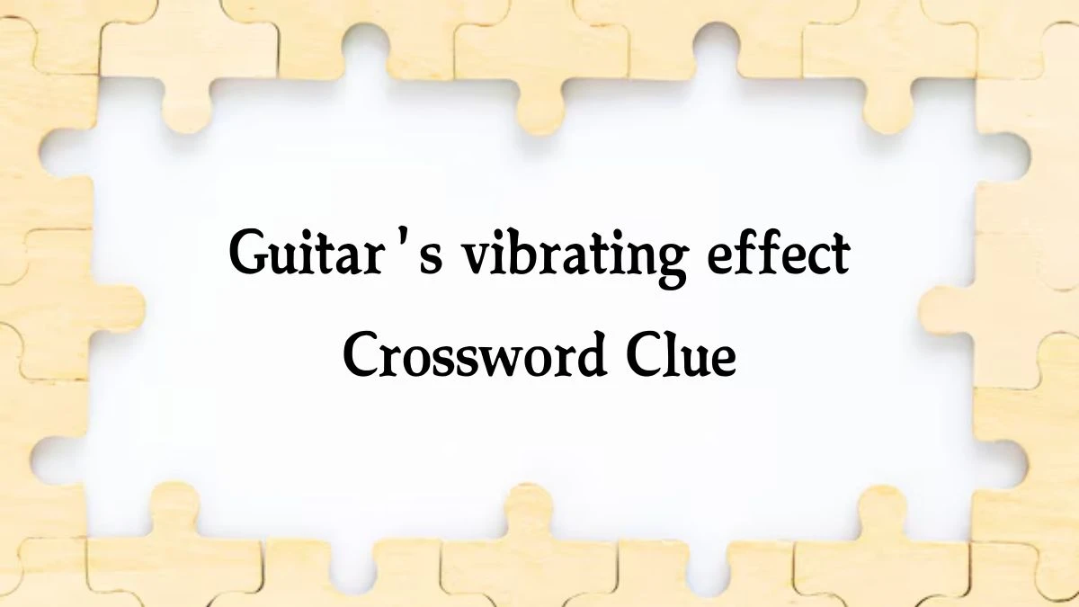 The Sun Mini Guitar's vibrating effect Crossword Clue Answers with 7 Letters