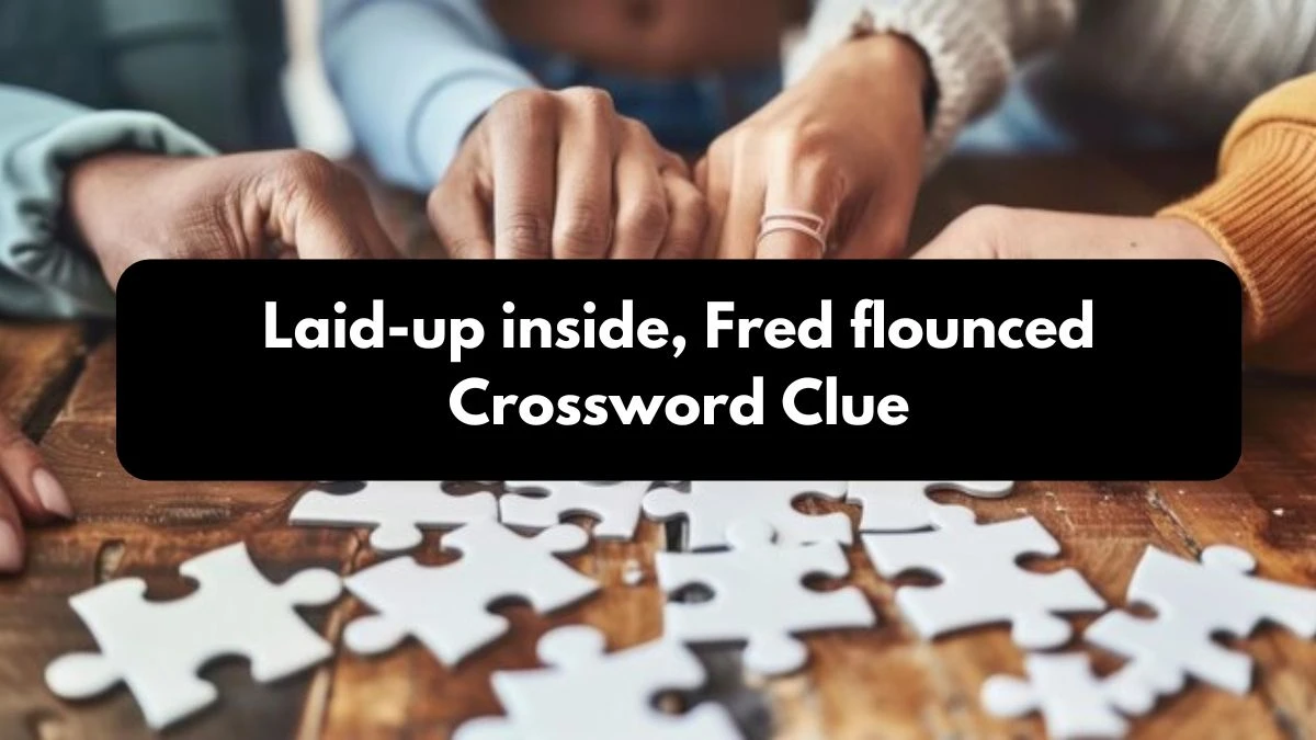 The Sun Mini Laid-up inside, Fred flounced Crossword Clue Answers with 7 Letters