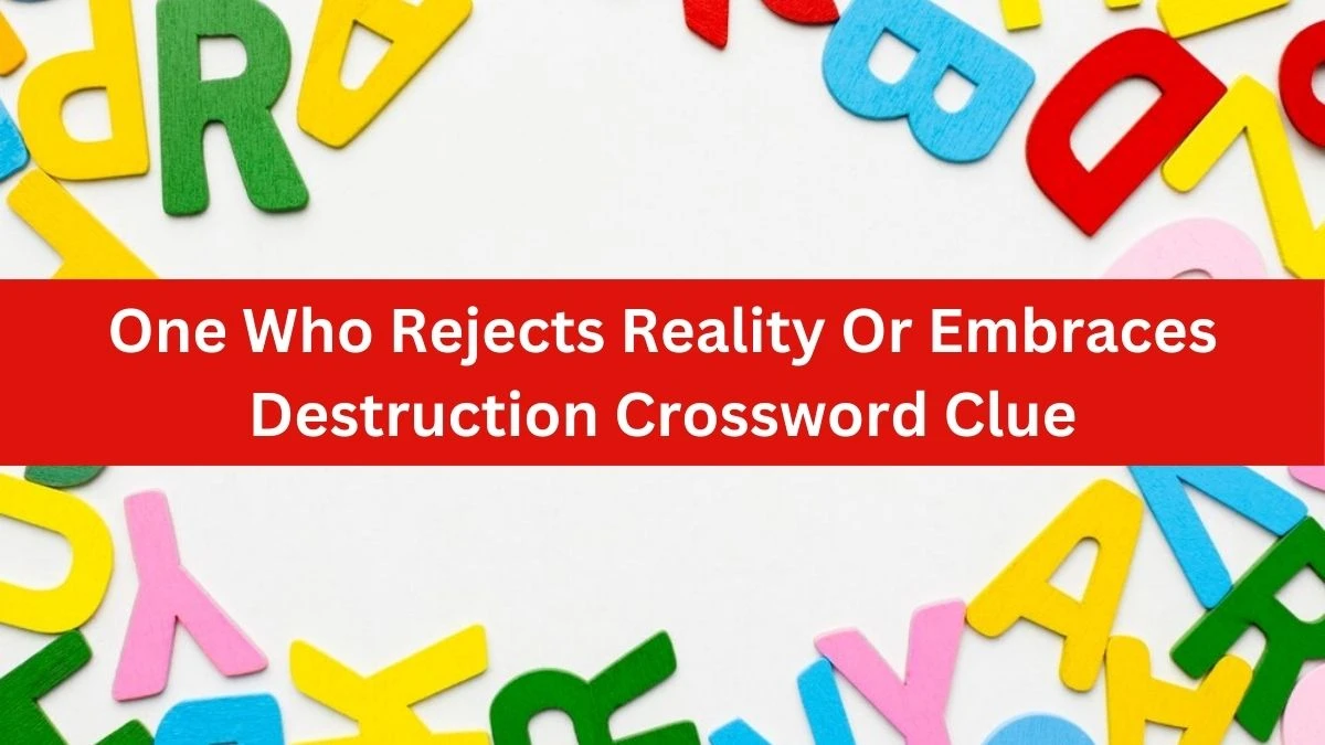 The Times Concise One Who Rejects Reality Or Embraces Destruction Crossword Clue Answers with 8 Letters