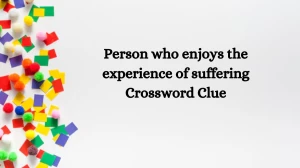 The Times Concise Person who enjoys the experience of suffering Crossword Clue Answers with 9 Letters