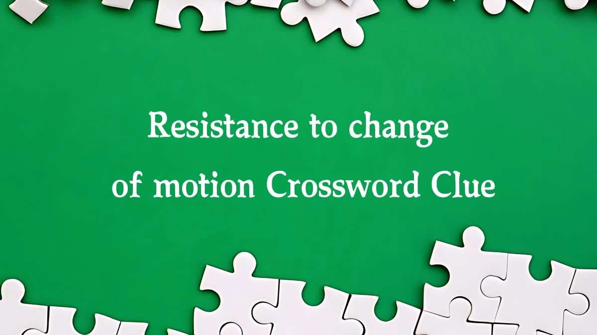 The Sun Mini Resistance to change of motion Crossword Clue Answers with 7 Letters