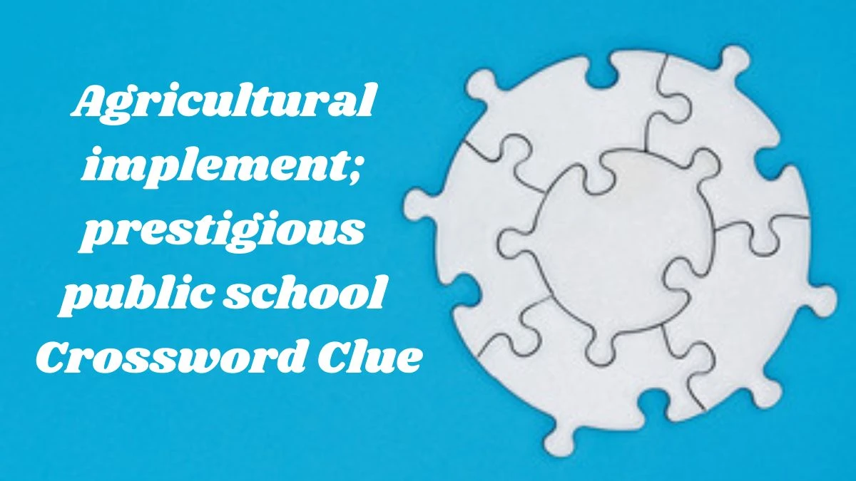 The Times Concise Agricultural implement; prestigious public school Crossword Clue Answers with 6 Letters