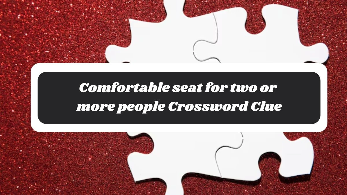 The Sun Mini Comfortable seat for two or more people Crossword Clue Answers with 4 Letters