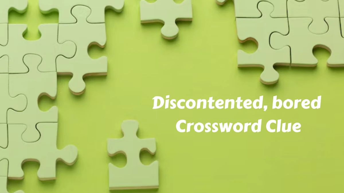 Metro Quick Discontented, bored Crossword Clue Answers with 5 Letters