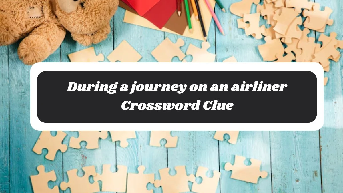 The Times Concise During a journey on an airliner Crossword Clue Answers with 8 Letters