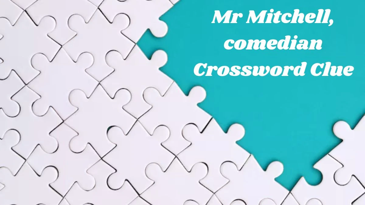 Metro Quick Mr Mitchell, comedian Crossword Clue Answers with 5 Letters