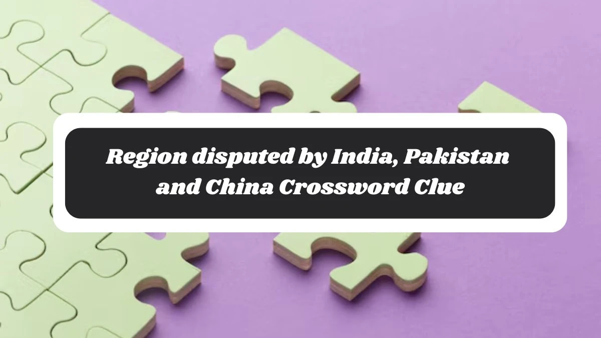 The Sun Mini Region disputed by India, Pakistan and China Crossword Clue Answers with 7 Letters