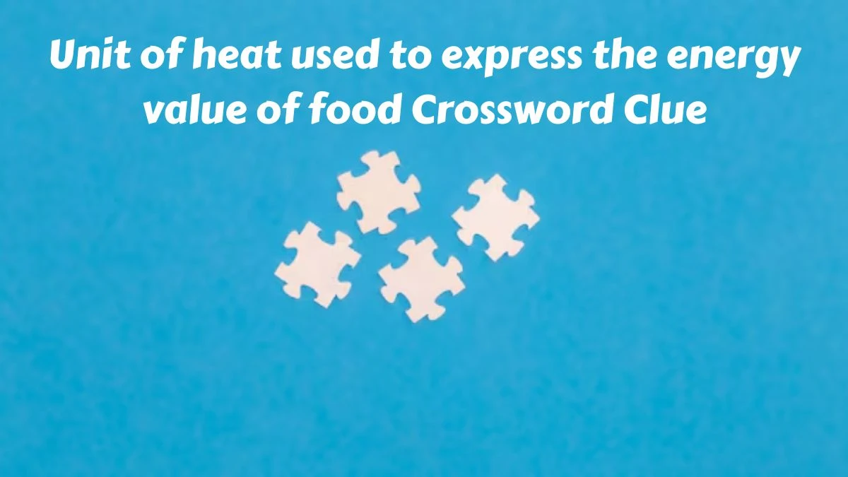 The Times Concise Unit of heat used to express the energy value of food Crossword Clue Answers with 7 Letters