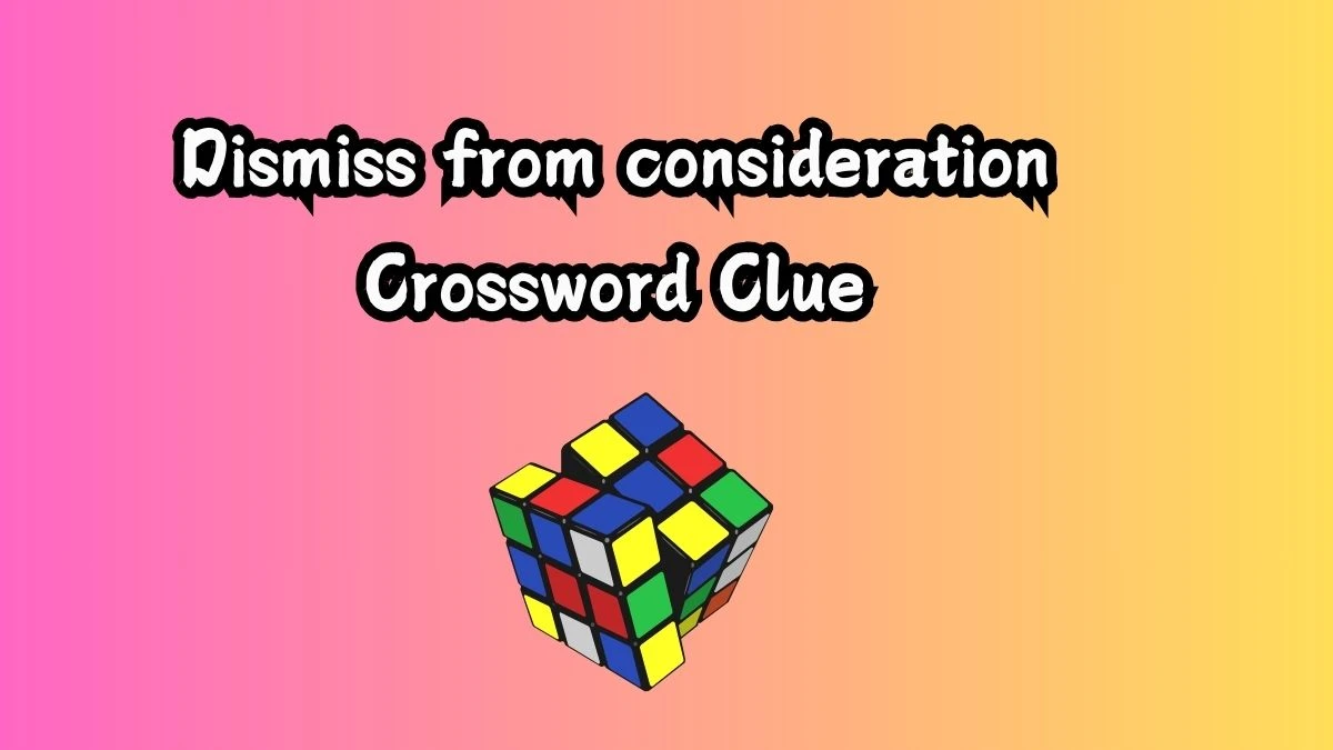 Metro Quick Dismiss from consideration Crossword Clue Answers with 7 Letters